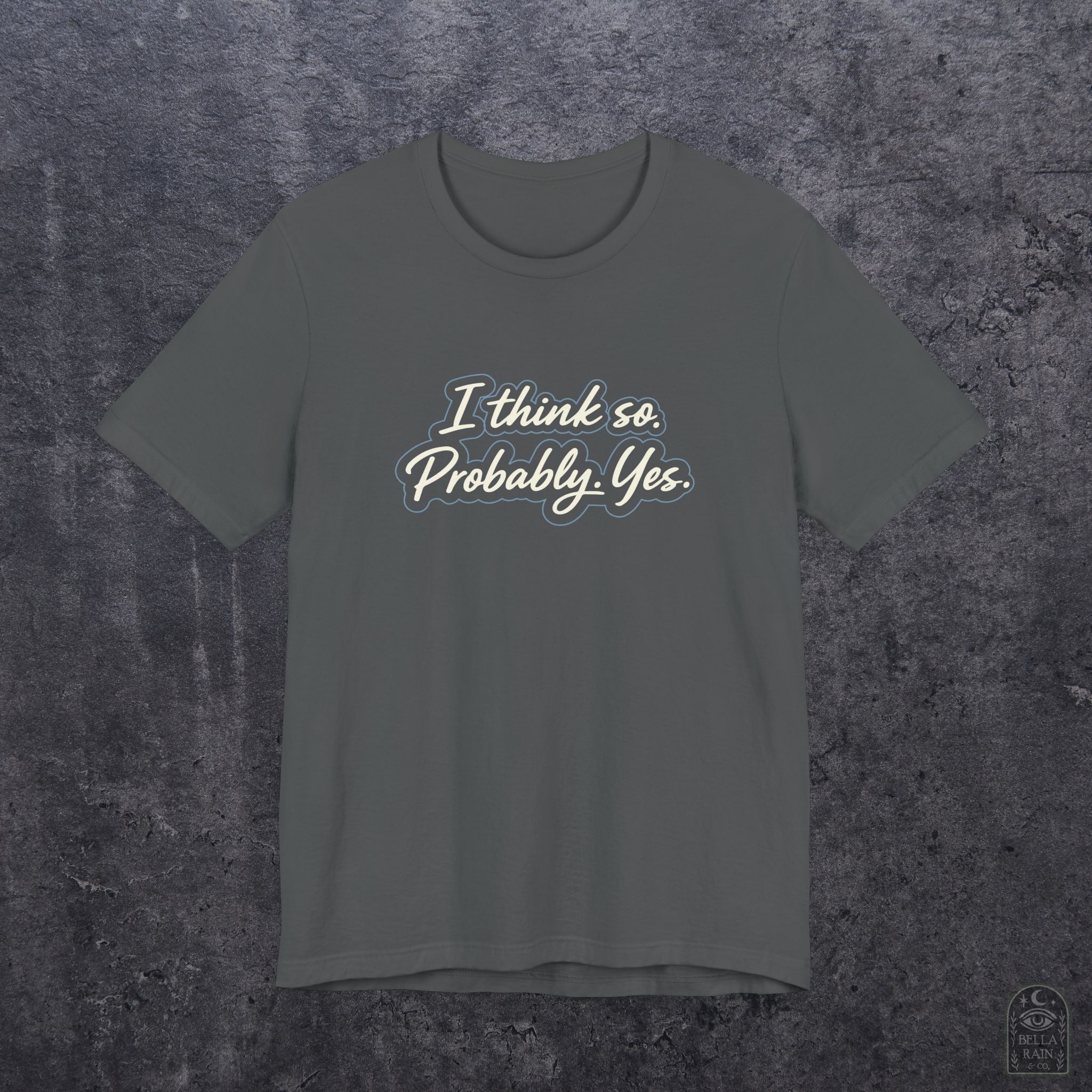 I think so. Probably. Yes.  PREMIUM T-Shirt