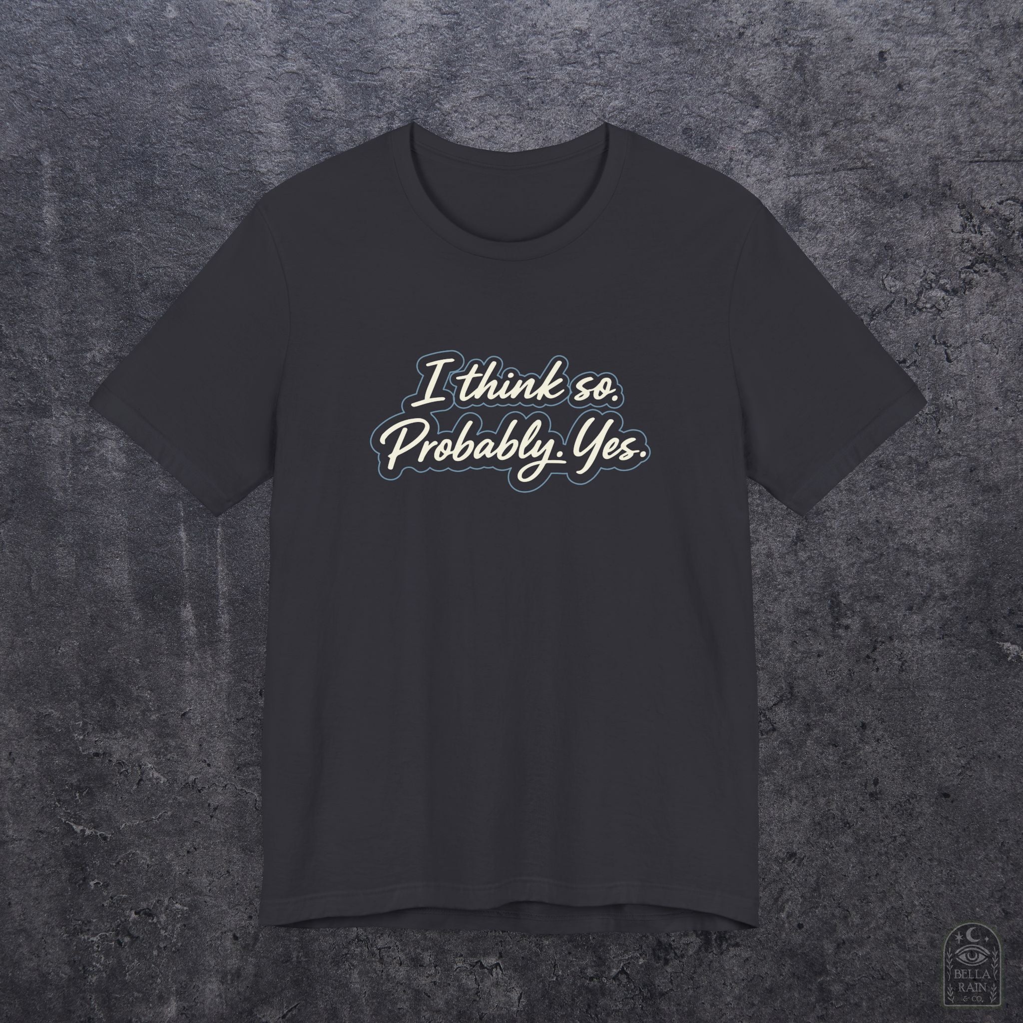 I think so. Probably. Yes.  PREMIUM T-Shirt
