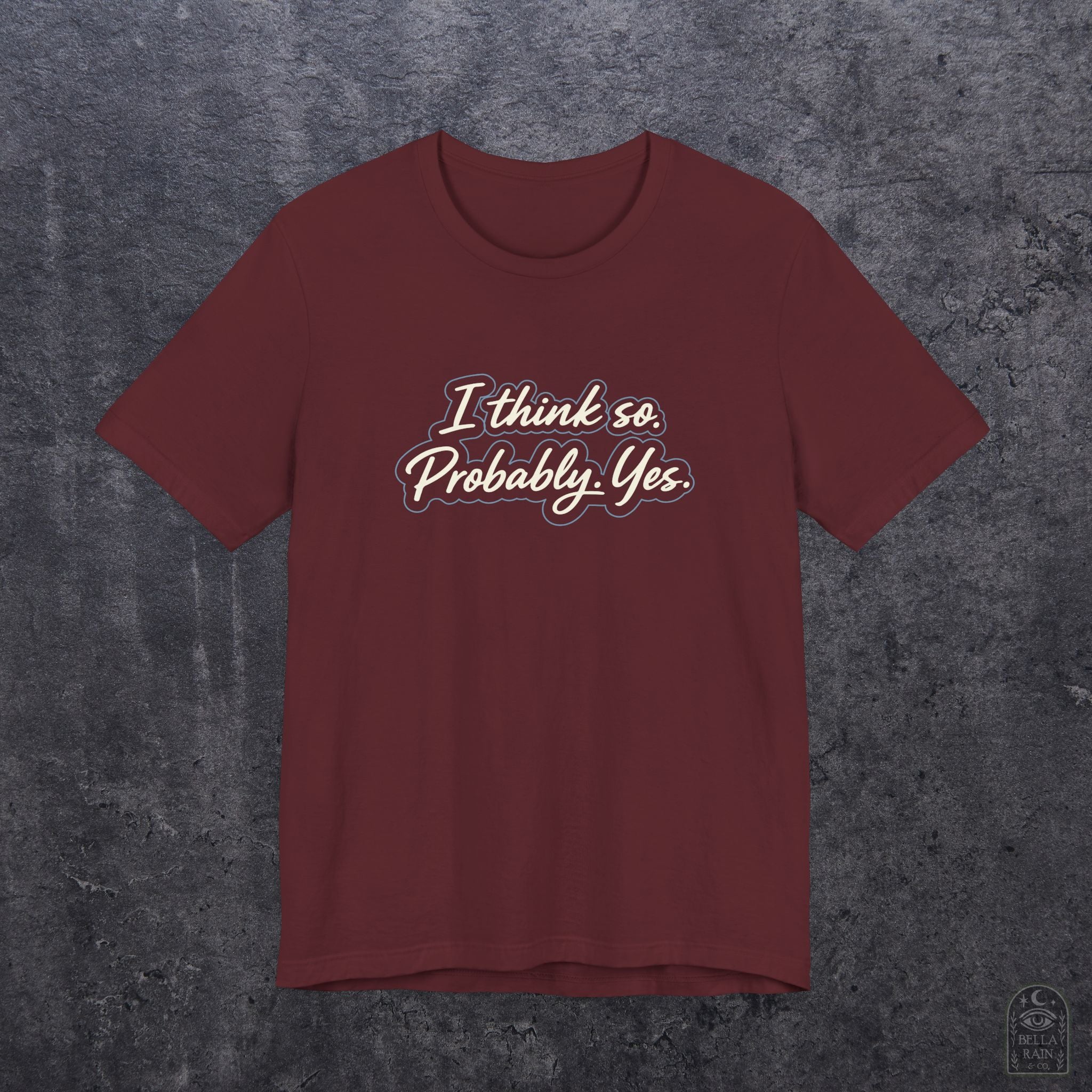 I think so. Probably. Yes.  PREMIUM T-Shirt
