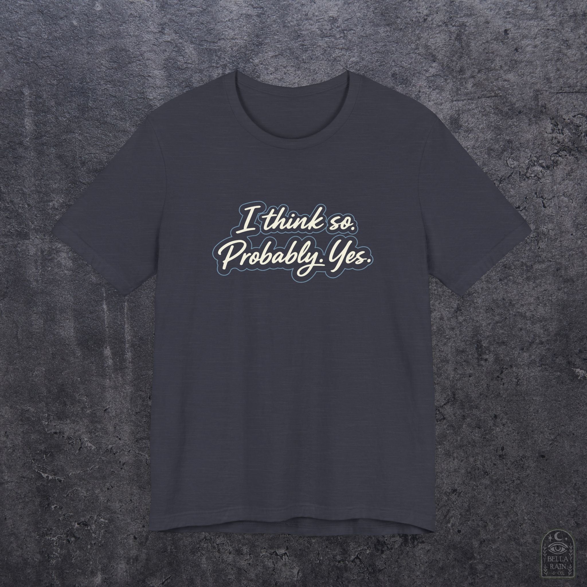 I think so. Probably. Yes.  PREMIUM T-Shirt