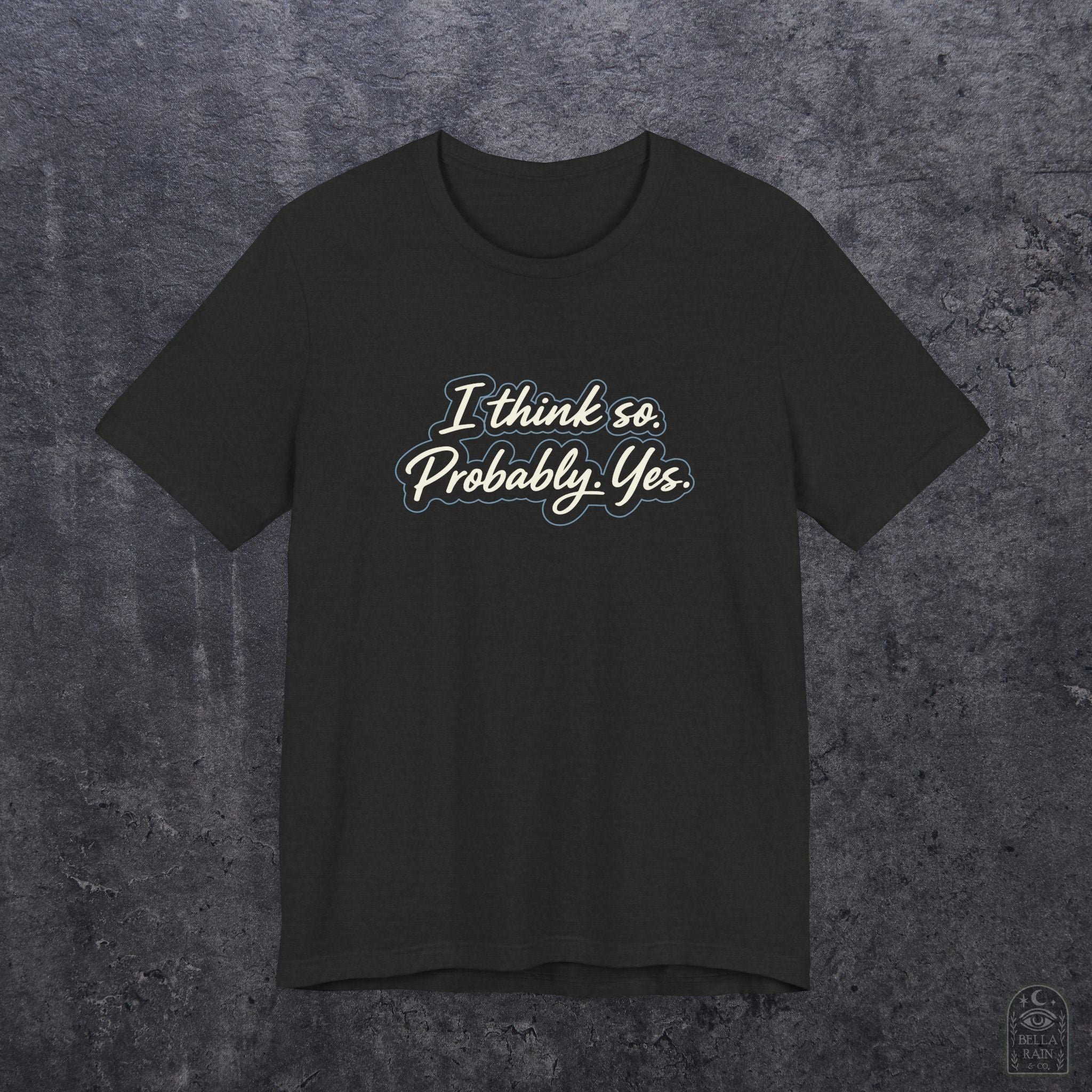 I think so. Probably. Yes.  PREMIUM T-Shirt